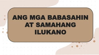 ANG MGA BABASAHIN
AT SAMAHANG
ILUKANO
 
