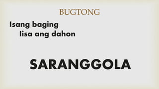 BUGTONG
Isang baging
Iisa ang dahon
SARANGGOLA
 