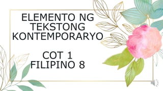 ELEMENTO NG
TEKSTONG
KONTEMPORARYO
COT 1
FILIPINO 8
 
