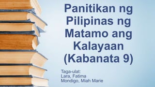 Panitikan ng
Pilipinas ng
Matamo ang
Kalayaan
(Kabanata 9)
Taga-ulat:
Lara, Fatima
Mondigo, Miah Marie
 