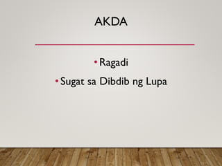 AKDA
•Ragadi
•Sugat sa Dibdib ng Lupa
 