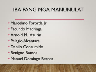 IBA PANG MGA MANUNULAT
• Marcelino Fororda Jr
• Facundo Madriaga
• Arnold M. Azurin
• Pelagio Alcantara
• Danilo Consumido
• Benigno Ramos
• Manuel Domingo Berosa
 