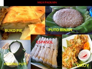 MGA PAGKAIN
BUKO PIE PUTO BINAN
KESONG PUTI
ESPASOL
OKOY
 