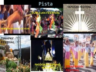 Pista
TINAPAHAN
FESTIVAL
PAGODA SA ILOG NG
PANSIPIT
TINAPAY
FESTIVAL
TAPUSAN FESTIVAL
SUBLI-AN FESTIVAL
PARADA NG MGA LECHON
 