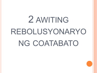 2 AWITING
REBOLUSYONARYO
NG COATABATO
 