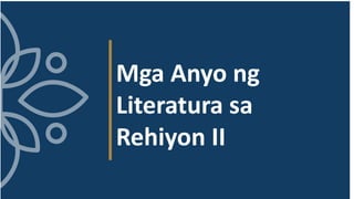 Mga Anyo ng
Literatura sa
Rehiyon II
 