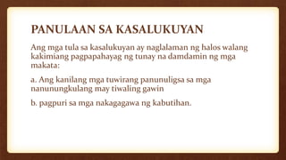 PANULAAN SA KASALUKUYAN
Ang mga tula sa kasalukuyan ay naglalaman ng halos walang
kakimiang pagpapahayag ng tunay na damdamin ng mga
makata:
a. Ang kanilang mga tuwirang panunuligsa sa mga
nanunungkulang may tiwaling gawin
b. pagpuri sa mga nakagagawa ng kabutihan.
 