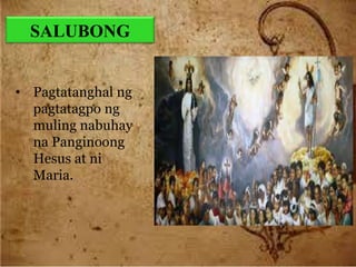 TIBAG
• isang pagtatanghal
kung buwan ng
Mayo, ng
paghahanap ni
Santa Elena sa krus
na pinagpakuan kay
Kristo.
 