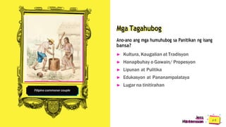 Filipino commoner couple
Mga Tagahubog
Ano-ano ang mga humuhubog sa Panitikan ng isang
bansa?
► Kultura, Kaugalian at Tradisyon
► Hanapbuhay o Gawain/ Propesyon
► Lipunan at Pulitika
► Edukasyon at Pananampalataya
► Lugar na tinitirahan
Jens
Martensson
 