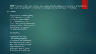 • AWIT- Ang mga awit ay mga kantang para sa pag-ibig at madalas ang mensaheng dinadala nito
ay pangako, pagtatapat, paninigurado, mga pagtuturo at pag-alalay na maibibigay.
PAGAYAYA
Pagayaya ay a metallugaring
I pattaradde tam ngamin,
Pagayaya I palu paggia
Pangawanan ta zigariga,
Pare nakuan tu yao nga gayam,
Makeyawa tam mulamuagang
Kegafuanan na kapawan
Na ziga nganufulotan.
(REJOICING )
Happiness is the end
Of our being together
Happiness is the well-being
And elimination of suffering.
May it be that this occasion,
Bring us satisfaction
Which will make us forget
Our hatred and suffering.)
 
