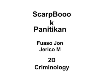 ScarpBooo
k
Panitikan
Fuaso Jon
Jerico M
2D
Criminology
 