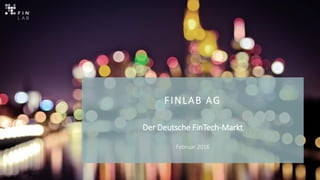 FINLAB AG
Der Deutsche FinTech-Markt
Februar 2016
 