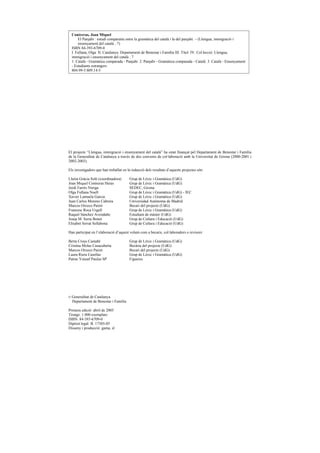 Contreras, Joan Miquel
      El Panjabi : estudi comparatiu entre la gramàtica del català i la del panjabi. – (Llengua, immigració i
      ensenyament del català ; 7)
  ISBN 84-393-6709-0
  I. Fullana, Olga II. Catalunya. Departament de Benestar i Família III. Títol IV. Col·lecció: Llengua,
  immigració i ensenyament del català ; 7
  1. Català - Gramàtica comparada - Panjabi 2. Panjabi - Gramàtica comparada - Català 3. Català - Ensenyament
  - Estudiants estrangers
  804.99-5:809.14-5




El projecte “Llengua, immigració i ensenyament del català” ha estat finançat pel Departament de Benestar i Família
de la Generalitat de Catalunya a través de dos convenis de col·laboració amb la Universitat de Girona (2000-2001 i
2002-2003).

Els investigadors que han treballat en la redacció dels resultats d’aquests projectes són:

Lluïsa Gràcia Solé (coordinadora)       Grup de Lèxic i Gramàtica (UdG)
Joan Miquel Contreras Heras             Grup de Lèxic i Gramàtica (UdG)
Jordi Farrés Nierga                     SEDEC, Girona
Olga Fullana Noell                      Grup de Lèxic i Gramàtica (UdG) - IEC
Xavier Lamuela Garcia                   Grup de Lèxic i Gramàtica (UdG)
Juan Carlos Moreno Cabrera              Universidad Autónoma de Madrid
Marcos Orozco Pairet                    Becari del projecte (UdG)
Francesc Roca Urgell                    Grup de Lèxic i Gramàtica (UdG)
Raquel Sánchez Avendaño                 Estudiant de màster (UdG)
Josep M. Serra Bonet                    Grup de Cultura i Educació (UdG)
Elisabet Serrat Sellabona               Grup de Cultura i Educació (UdG)

Han participat en l’elaboració d’aquest volum com a becaris, col·laboradors o revisors:

Berta Crous Castañé                     Grup de Lèxic i Gramàtica (UdG)
Cristina Molas Casacuberta              Becària del projecte (UdG)
Marcos Orozco Pairet                    Becari del projecte (UdG)
Laura Riera Casellas                    Grup de Lèxic i Gramàtica (UdG)
Patras Yousaf Paulus Mª                 Figueres




© Generalitat
           de Catalunya
  Departament de Benestar i Família

Primera edició: abril de 2005
Tiratge: 1.000 exemplars
ISBN: 84-393-6709-0
Dipòsit legal: B. 17305-05
Disseny i producció: gama, sl
 