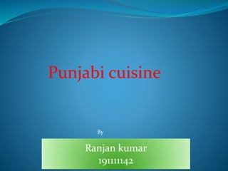 Punjabi cuisine
Ranjan kumar
191111142
By
 