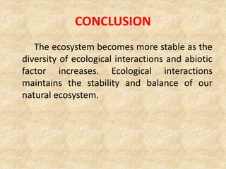 CONCLUSION
The ecosystem becomes more stable as the
diversity of ecological interactions and abiotic
factor increases. Eco...