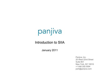 Introduction to SIIA

    January 2011

                       Panjiva, Inc.
                       20 West 22nd Street
                       Suite 801
                       New York, NY 10010
                       +1 646 205 0594
                       josh@panjiva.com
 