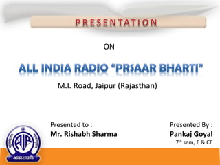 ON M.I. Road, Jaipur (Rajasthan) Presented to : Mr. Rishabh Sharma Presented By : Pankaj Goyal 7 th  sem, E & CE 