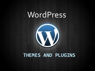 THEMES AND PLUGINS
WordPress
 