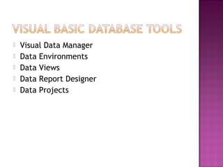  Visual Data Manager
 Data Environments
 Data Views
 Data Report Designer
 Data Projects
 