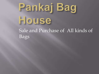 Pankaj Bag House Sale and Purchase of  All kinds of Bags 