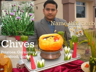 Chives
Potatoes, Garnishes,
Seafood, Soups
 