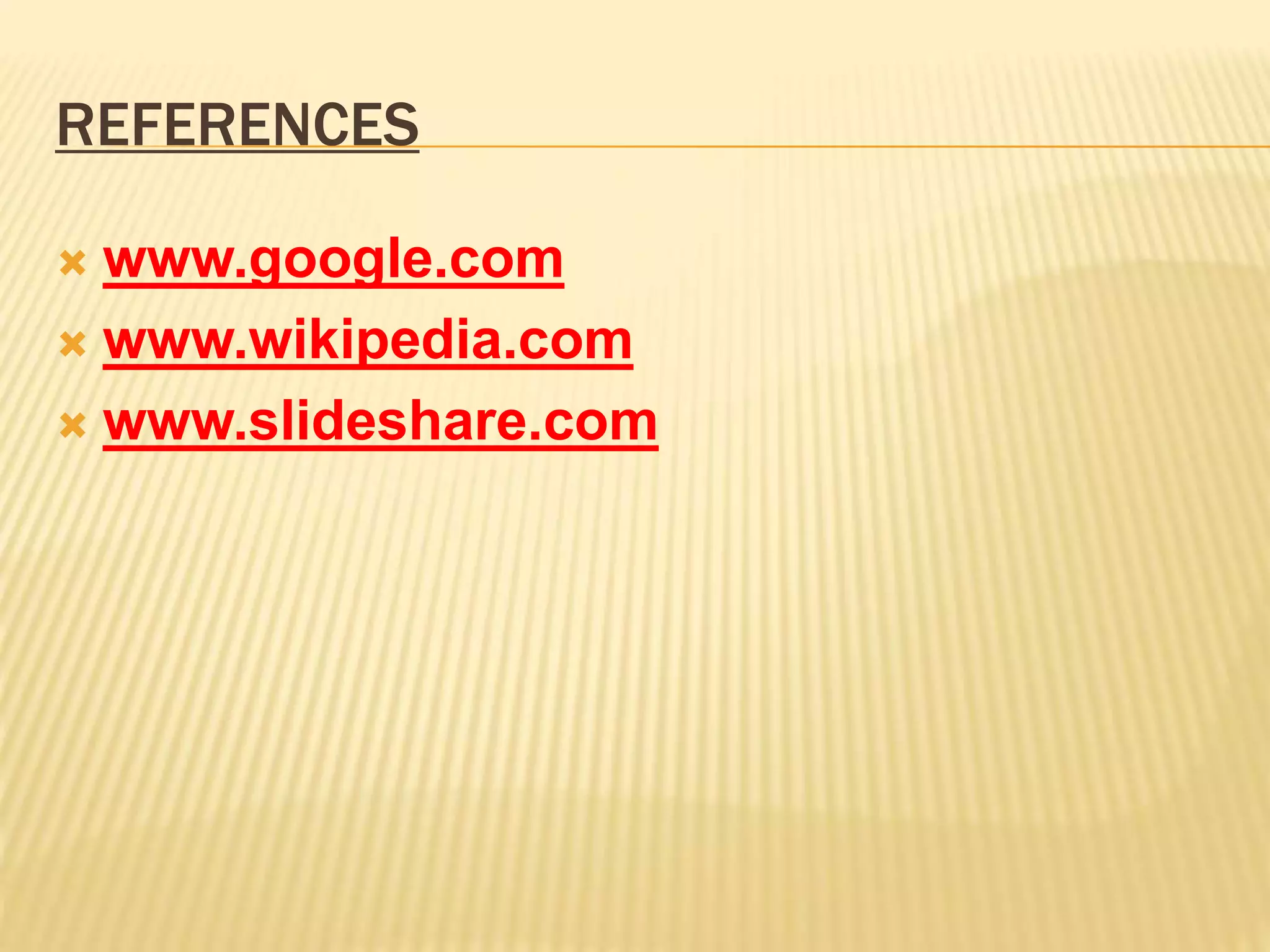 REFERENCES
 www.google.com
 www.wikipedia.com
 www.slideshare.com
 