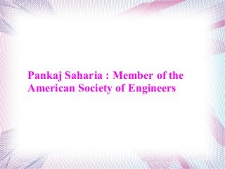 Pankaj Saharia : Member of the
American Society of Engineers
 