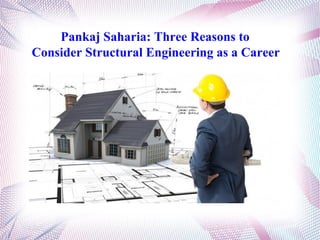 Pankaj Saharia: Three Reasons to
Consider Structural Engineering as a Career
 