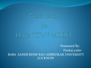 Presented By: 
Pankaj yadav 
BABA SAHEB BHIM RAO AMBEDKAR UNIVERSITY 
LUCKNOW 
 