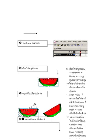 Keyframe 5
ก F Rotate 9. ก F Modify
> Transform >
Rotate ก
ˁ 8 ˁ
10. F F ก F
F F ก
F
11. ก Frame
8 F F
ก F Frame
8 F ก F
Insert > Frame
F ˂ F F5
12.
ก F
Control > Play
ก ˂ F
Enter ก
ก Frame 8
 