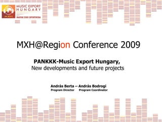 [email_address] on  Conference 2009 PANKKK-Music Export Hungary,  New developments and future projects András Berta – András Bodrogi Program Director  Program Coordinator 