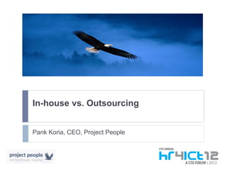 In-house vs. Outsourcing
Pank Koria, CEO, Project People
 
