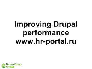 Improving Drupal
  performance
 www.hr-portal.ru
 