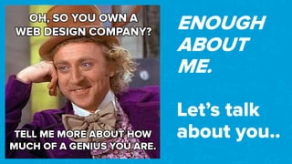 ENOUGH
ABOUT
ME.
Let’s talk
about you..
 