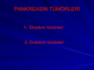 PANKREASIN TÜMÖRLERİ


  1- Ekzokrin tümörleri


   2- Endokrin tümörleri
 