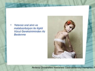 Akdeniz Üniversitesi Hastanesi Gastroenteroloji Hemşiresi P
• Yetersiz oral alım ve
malabsorbsiyon ile ilişkili
Vücut Gereksiniminden Az
Beslenme
 