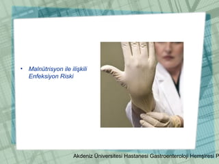 Akdeniz Üniversitesi Hastanesi Gastroenteroloji Hemşiresi P
• Malnütrisyon ile ilişkili
Enfeksiyon Riski
 