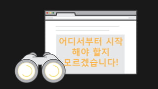 어디서부터 시작
해야 할지
모르겠습니다!
 