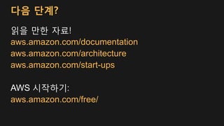 다음 단계?
읽을 만한 자료!
aws.amazon.com/documentation
aws.amazon.com/architecture
aws.amazon.com/start-ups
AWS 시작하기:
aws.amazon.com/free/
 