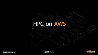 2016.11.09
HPC on AWS
 