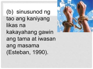 (b) sinusunod ng
tao ang kaniyang
likas na
kakayahang gawin
ang tama at iwasan
ang masama
(Esteban, 1990).
 