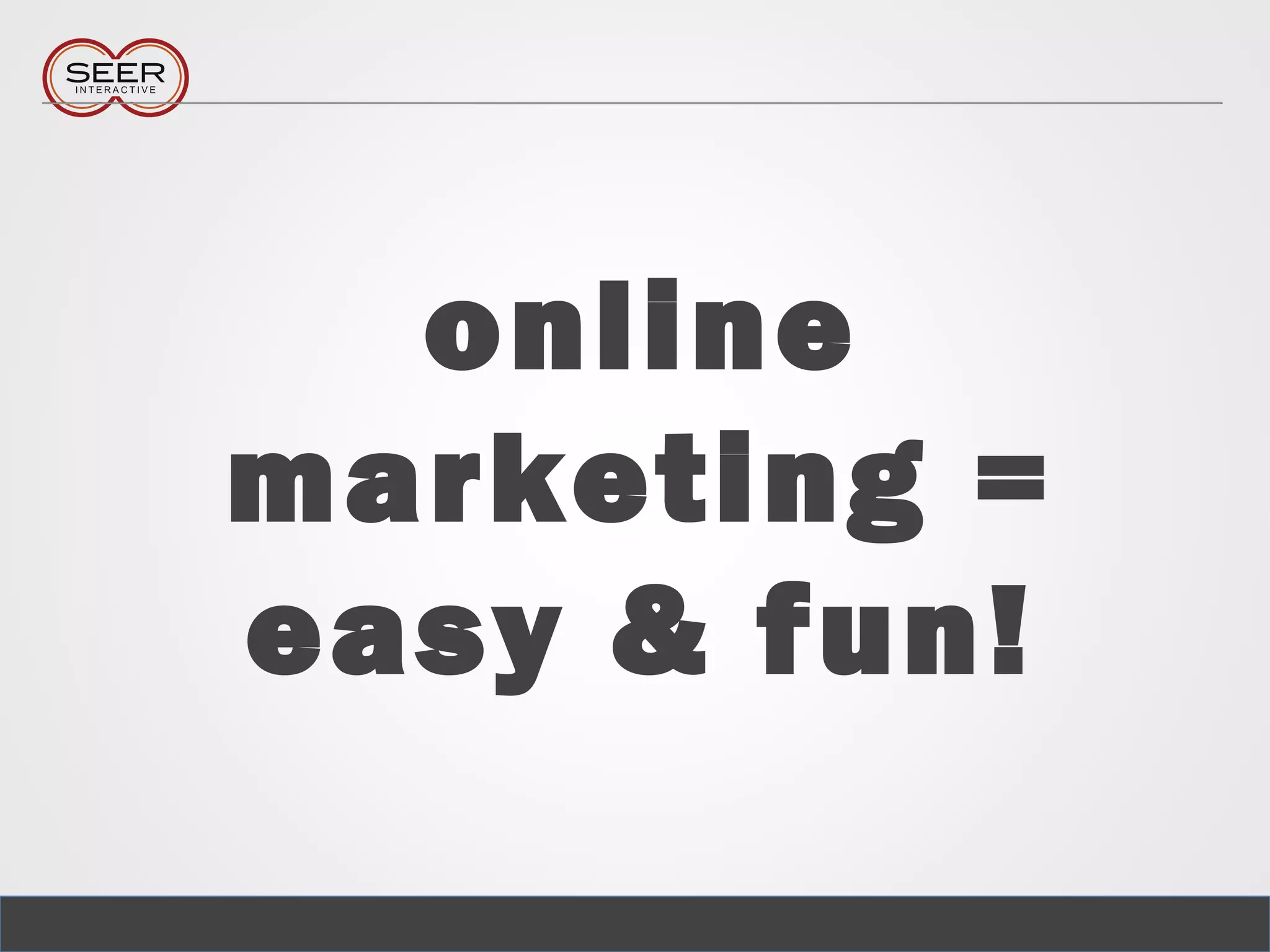 online
marketing =
easy & fun!
 