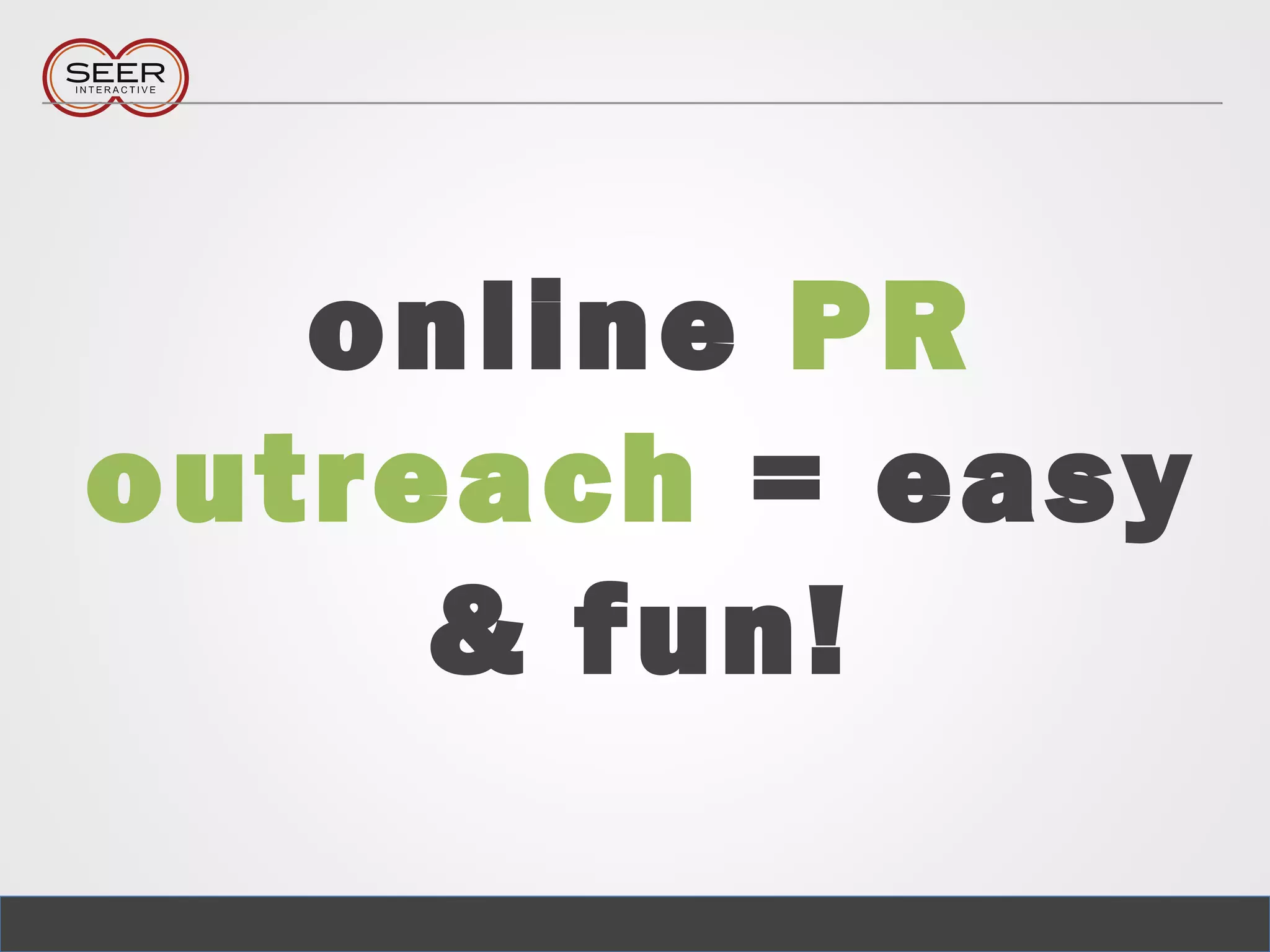online PR
outreach = easy
& fun!
 