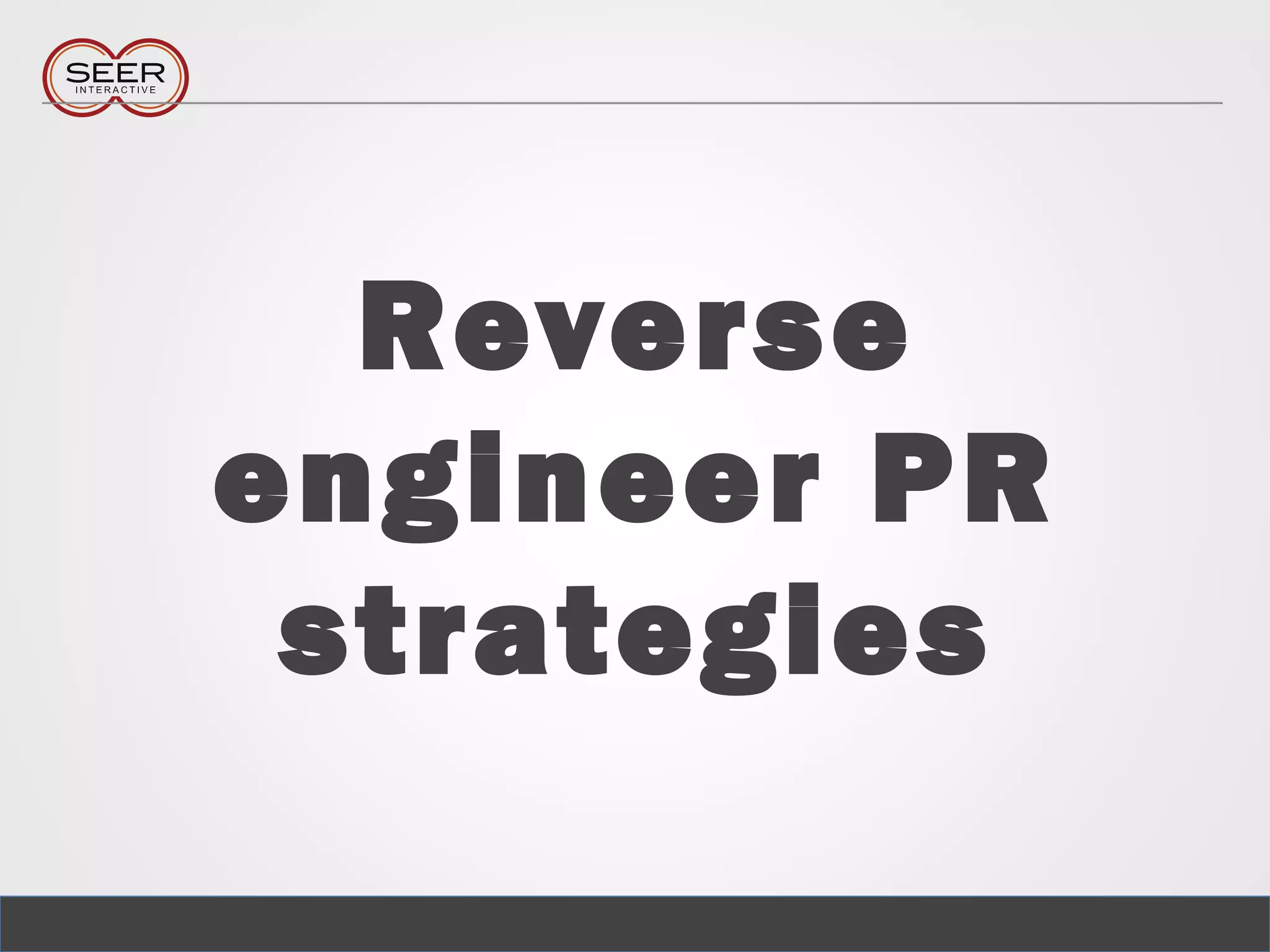 Reverse
engineer PR
strategies
 
