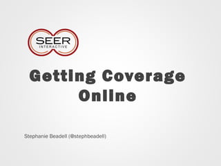 Getting Coverage
Online
Stephanie Beadell (@stephbeadell)
 