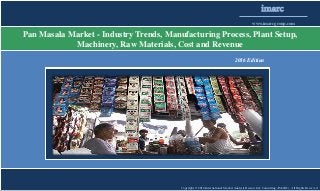 Copyright © 2016 International Market Analysis Research & Consulting (IMARC). All Rights Reserved
imarc
www.imarcgroup.com
Pan Masala Market - Industry Trends, Manufacturing Process, Plant Setup,
Machinery, Raw Materials, Cost and Revenue
2016 Edition
 