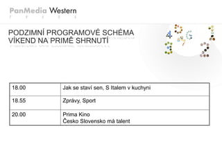 PODZIMNÍ PROGRAMOVÉ SCHÉMA
VÍKEND NA PRIMĚ SHRNUTÍ




18.00      Jak se staví sen, S Italem v kuchyni

18.55      Zprávy, Sport

20.00      Prima Kino
           Česko Slovensko má talent
 