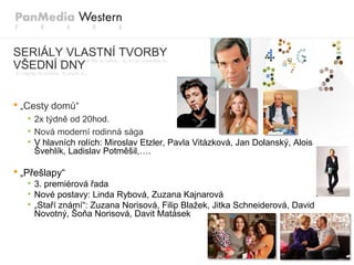 SERIÁLY VLASTNÍ TVORBY
VŠEDNÍ DNY


• „Cesty domů“
   • 2x týdně od 20hod.
   • Nová moderní rodinná sága
   • V hlavních rolích: Miroslav Etzler, Pavla Vitázková, Jan Dolanský, Alois
    Švehlík, Ladislav Potměšil,….

• „Přešlapy“
   • 3. premiérová řada
   • Nové postavy: Linda Rybová, Zuzana Kajnarová
   • „Staří známí“: Zuzana Norisová, Filip Blažek, Jitka Schneiderová, David
    Novotný, Šoňa Norisová, Davit Matásek
 