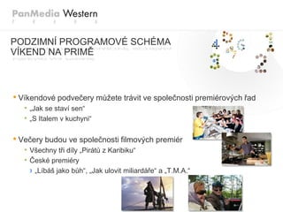 PODZIMNÍ PROGRAMOVÉ SCHÉMA
VÍKEND NA PRIMĚ



• Víkendové podvečery můžete trávit ve společnosti premiérových řad
   • „Jak se staví sen“
   • „S Italem v kuchyni“

• Večery budou ve společnosti filmových premiér
   • Všechny tři díly „Pirátů z Karibiku“
   • České premiéry
     › „Líbáš jako bůh“, „Jak ulovit miliardáře“ a „T.M.A.“
 