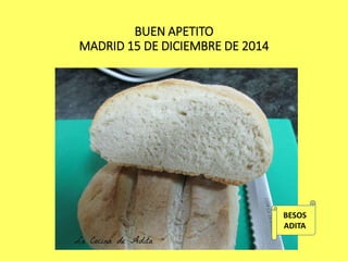 BUEN APETITO
MADRID 15 DE DICIEMBRE DE 2014
BESOS
ADITA
 